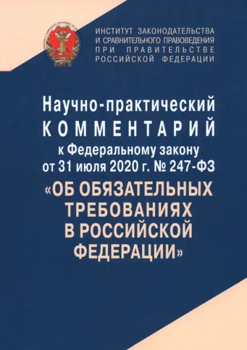 Научно-практический комментарий к Федеральному закону от 31 июля 2020 г. № 247-ФЗ &quot;Об обязательных требованиях в Российской Федерации&quot;