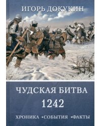 Чудская битва 1242. Хроника, события, факты. Монография
