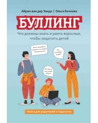 Буллинг. Что должны знать и уметь взрослые, чтобы защитить детей. Книга для родителей и педагогов