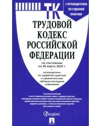 Трудовой кодекс РФ по состоянию на 26.03.2025 с таблицей изменений