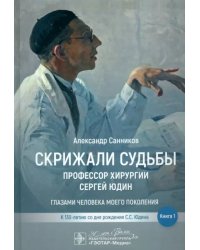 Скрижали судьбы. Профессор хирургии Сергей Юдин глазами человека моего поколения. Книга 1