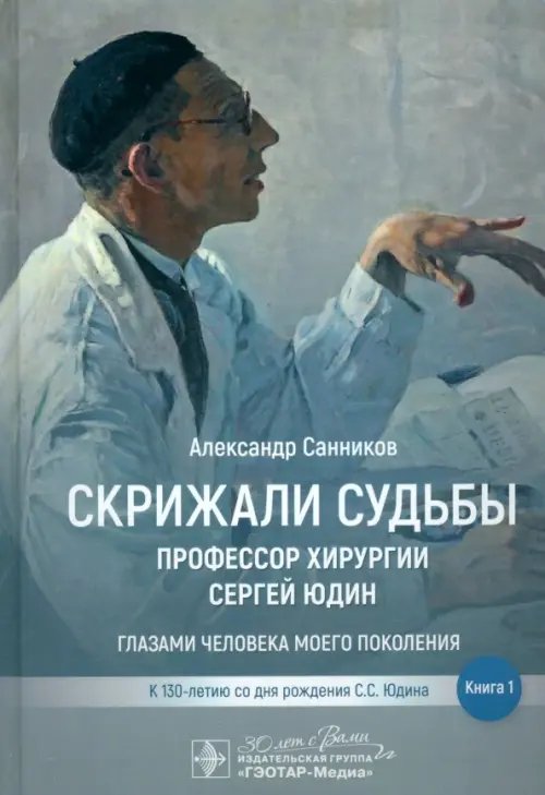 Скрижали судьбы. Профессор хирургии Сергей Юдин глазами человека моего поколения. Книга 1 Скрижали судьбы. Профессор хирургии Сергей Юдин глазами человека моего поколения. Книга 1
