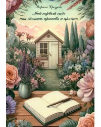 Мой первый сад. Как сделать красиво и просто