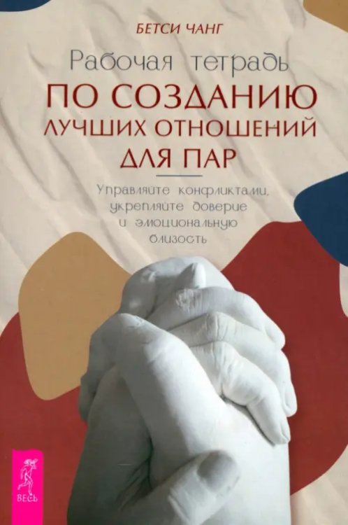 Рабочая тетрадь по созданию лучших отношений для пар. Управляйте конфликтами, укрепляйте доверие и эмоциональную близость