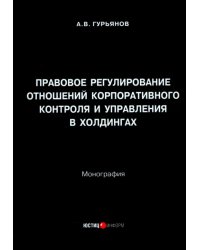 Правовое регулирование отношений корпоративного контроля и управления в холдингах. Монография