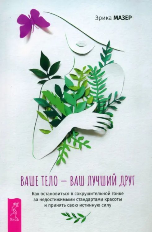 Ваше тело — ваш лучший друг. Как остановиться в сокрушительной гонке за недостижимыми стандартами Ваше тело — ваш лучший друг. Как остановиться в сокрушительной гонке за недостижимыми стандартами