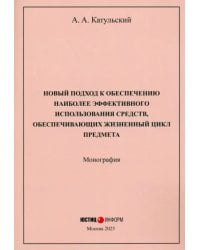 Новый подход к обеспечению наиболее эффективного использования средств, обеспечивающих жизненный цикл предмета. Монография