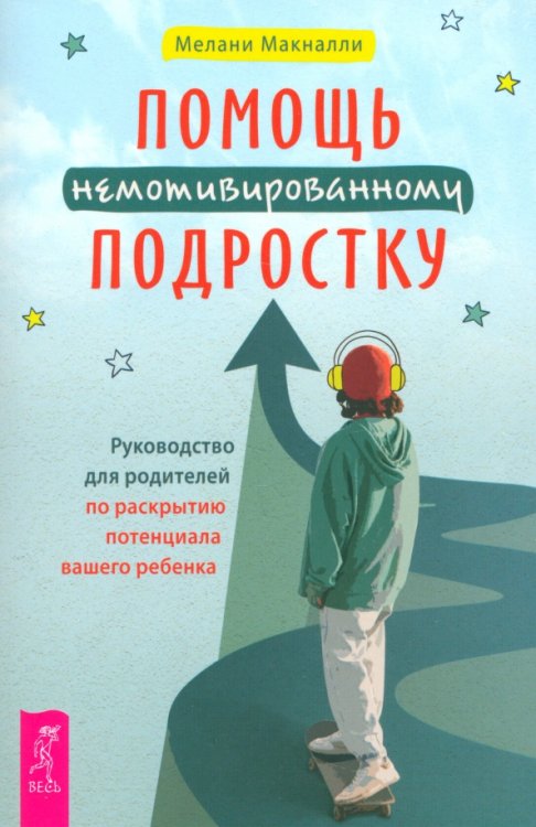 Помощь немотивированному подростку. Руководство для родителей по раскрытию потенциала вашего ребенка