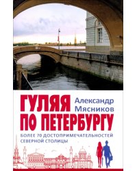 Гуляя по Петербургу. Более 70 достопримечательностей Северной столицы