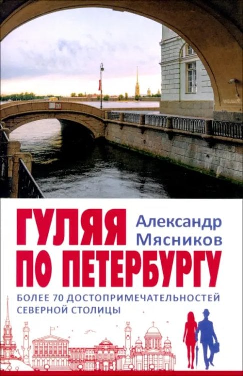 Обложка книги «Гуляя по Петербургу. Более 70 достопримечательностей Северной столицы» — Мясников Александр Леонидович, ISBN 9785448457227