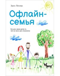 Офлайн-семья. Как дать своим детям то, чего не могут дать технологии