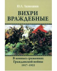 Вихри враждебные. В конных сражениях Гражданской войны. 1917-1922