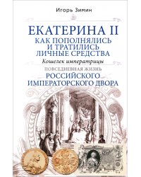 Екатерина II. Как пополнялись и тратились личные средства. Кошелек императрицы. Повседневная жизнь Российского императорского двора