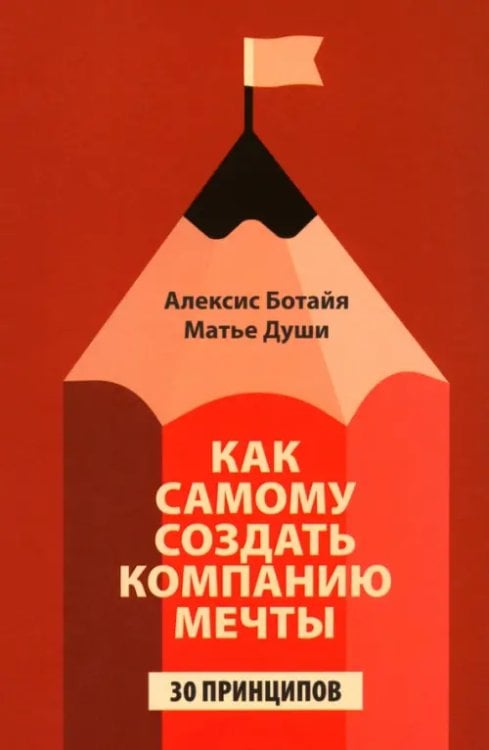 Как самому создать компанию мечты: 30 принципов предпринимателя, с помощью которых легко обрести контроль над профессиональной (и личной) жизнью