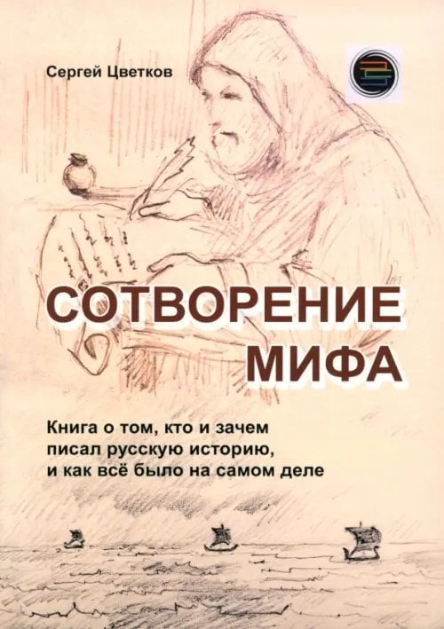 Сотворение мифа. Книга о том, кто и зачем писал русскую историю, и как всё было на самом деле