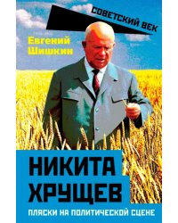 Никита Хрущев. Пляски на политической сцене