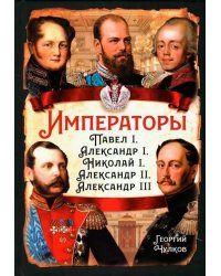 Императоры. Павел I, Александр I, Николай I, Александр II, Александр III