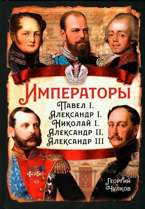 Императоры. Павел I, Александр I, Николай I, Александр II, Александр III