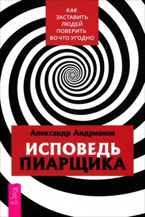 Исповедь пиарщика. Как заставить людей поверить во что угодно