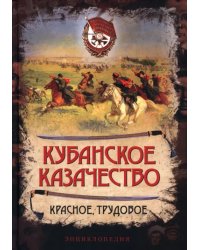 Кубанское казачество. Красное, трудовое. Энциклопедия