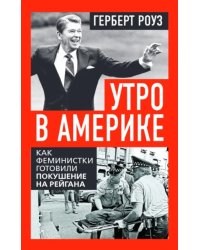 Утро в Америке. Как феминистки готовили покушение на Рейгана