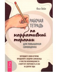 Рабочая тетрадь по нарративной терапии для повышения самооценки: перепишите свою историю, преодолейте синдром самозванца и чувство неполноценности и обретите уверенность в себе на долгие годы