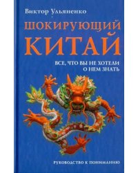 Шокирующий Китай. Все, что вы не хотели о нем знать. Руководство к пониманию