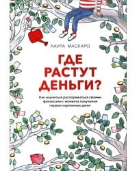 Где растут деньги? Как научиться распоряжаться своими финансами с момента получения первых карманных денег