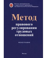 Метод правового регулирования трудовых отношений. Монография