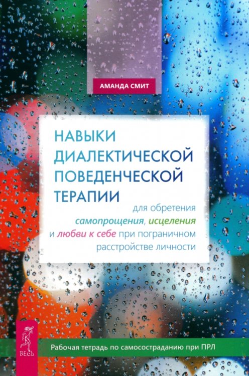 Обложка книги «Навыки диалектической поведенческой терапии для обретения самопрощения, исцеления и любви к себе при пограничном расстройстве личности. Рабочая тетрадь по самосостраданию при ПРЛ» — Смит Аманда, ISBN 9785957366041