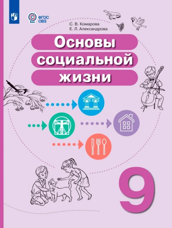Обложка книги «Основы социальной жизни. 9 класс. Учебное пособие. Адаптированные программы» — Комарова Софья Вадимовна, Александрова Елена Леонидовна, ISBN 9785091346411