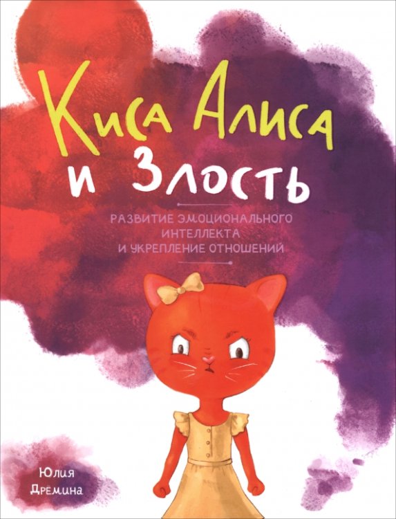 Обложка книги «Киса Алиса и злость. Развитие эмоционального интеллекта и укрепление отношений» — Дремина Юлия Викторовна, ISBN 9785001607830