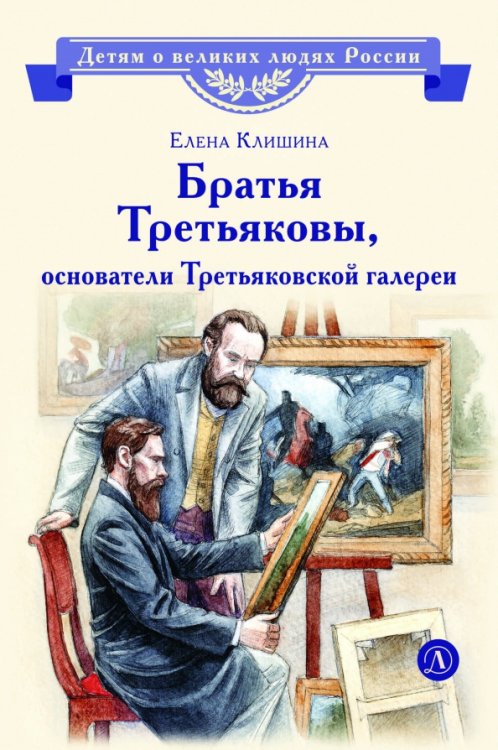 Обложка книги «Братья Третьяковы, основатели Третьяковской галереи» — Клишина Елена Михайловна, ISBN 9785080077920