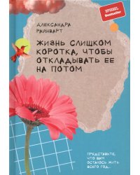 Жизнь слишком коротка, чтобы откладывать ее на потом
