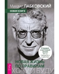 Хочу и буду. Новая жизнь по правилам. 6 правил счастливой жизни. Метод Лабковского в действии