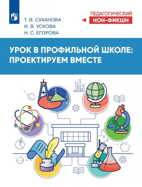 Обложка книги «Урок в профильной школе: проектируем вместе» — Суханова Татьяна Владимировна, Ускова Ирина Владимировна, Егорова Надежда Сергеевна, ISBN 9785091342024