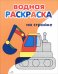 Обложка книги «Водные раскраски. На стройке» — Маврина Лариса Викторовна, ISBN 9785995166641