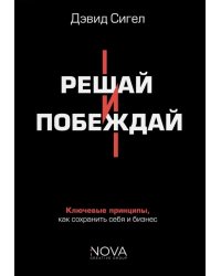 Решай и побеждай. Как принимать сильные решения, сохраняя себя и бизнес