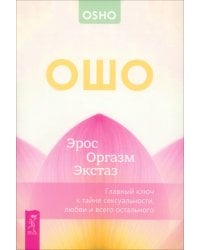 Эрос — Оргазм — Экстаз — главный ключ к тайне сексуальности, любви и всего остального
