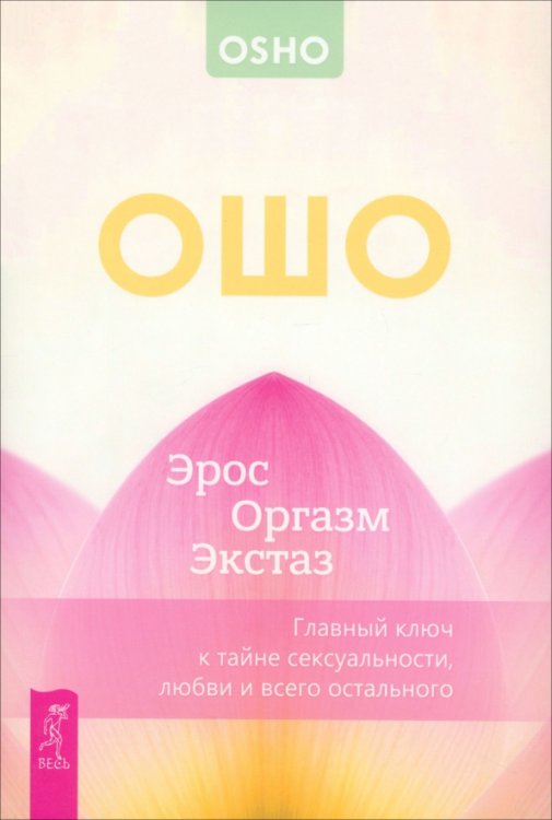 Обложка книги «Эрос — Оргазм — Экстаз — главный ключ к тайне сексуальности, любви и всего остального» — Ошо Багван Шри Раджниш, ISBN 9785957366102
