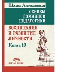Основы гуманной педагогики. Книга 10. Воспитание и развитие личности