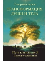 Трансформация души и тела. Путь к высшему Я. Садовые дневники