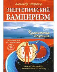 Энергетический вампиризм. Трактат о причинах возникновения болезней
