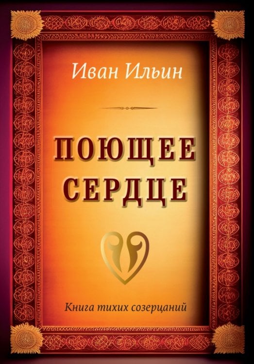 Обложка книги «Поющее сердце. Книга тихих созерцаний» — Ильин Иван Александрович, ISBN 9785002280797