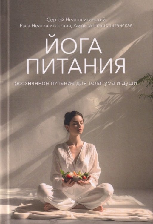 Обложка книги «Йога питания. Осознанное питание для тела, ума и души» — Неаполитанский Сергей Михайлович, Неаполитанская Амрита Сергеевна, Неаполитанская Раса, ISBN 9785860310124