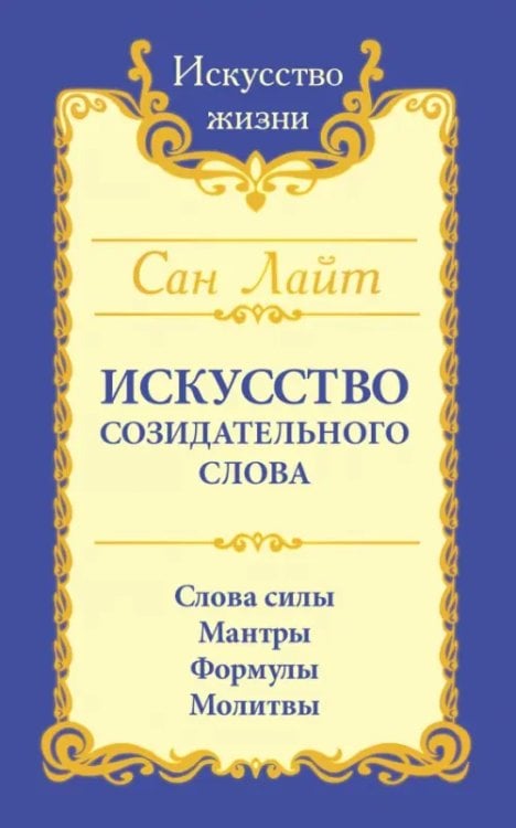 Обложка книги «. Искусство созидательного слова. Слова силы, мантры, формулы, молитвы» — Сан Лайт, ISBN 9785002282203