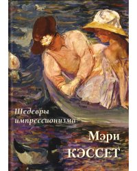 Мэри Кэссет. Шедевры импрессионизма