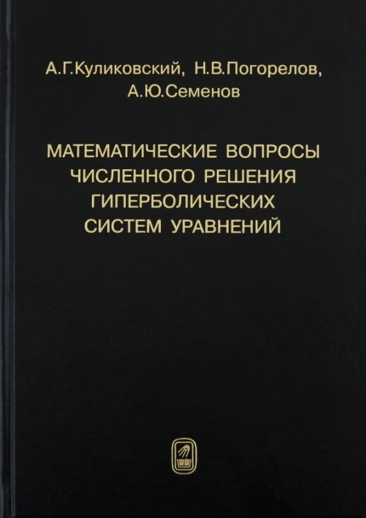 Обложка книги «Математические вопросы численного решения гиперболических систем уравнений» — Куликовский Андрей Геннадьевич, Погорелов Николай Владимирович, Семенов Андрей Юрьевич, ISBN 9785922111980