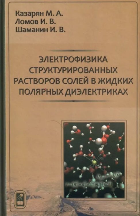 Обложка книги «Электрофизика структурированных растворов солей в жидких полярных диэлектриках» — Казарян Мишик Айразатович, Шаманин Игорь Владимирович, Ломов Иван Викторович, ISBN 9785922113243