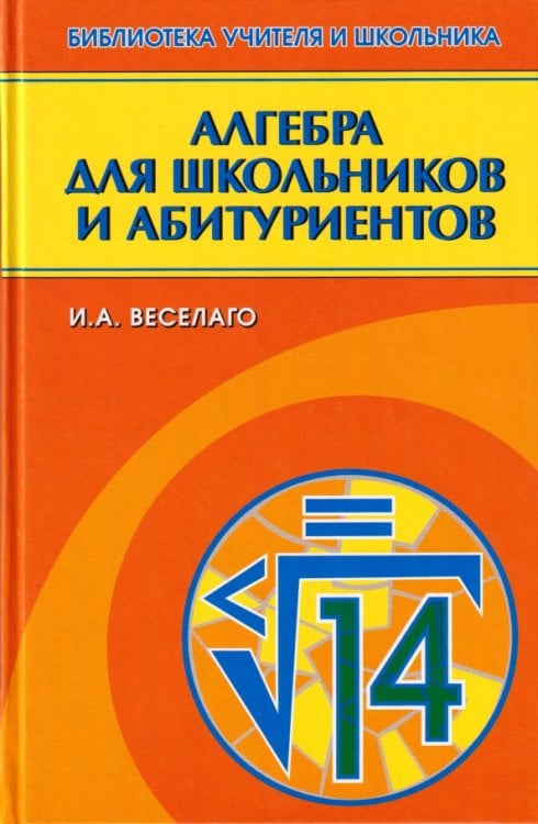 Обложка книги «Алгебра для школьников и абитуриентов» — Веселаго Ирина Анатольевна, ISBN 9785922107891